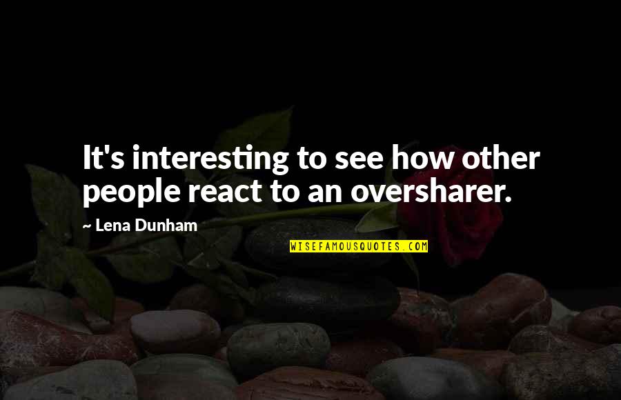 Chimiste Suisse Quotes By Lena Dunham: It's interesting to see how other people react