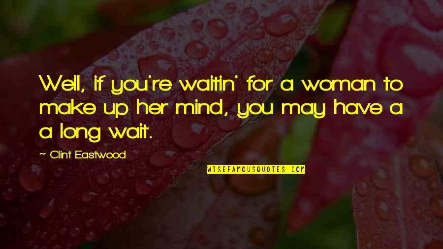 Chimmney Quotes By Clint Eastwood: Well, if you're waitin' for a woman to Chimmney Quotes By Clint Eastwood: Well, if you're waitin' for a woman to