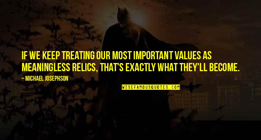 Chimmney Quotes By Michael Josephson: If we keep treating our most important values Chimmney Quotes By Michael Josephson: If we keep treating our most important values