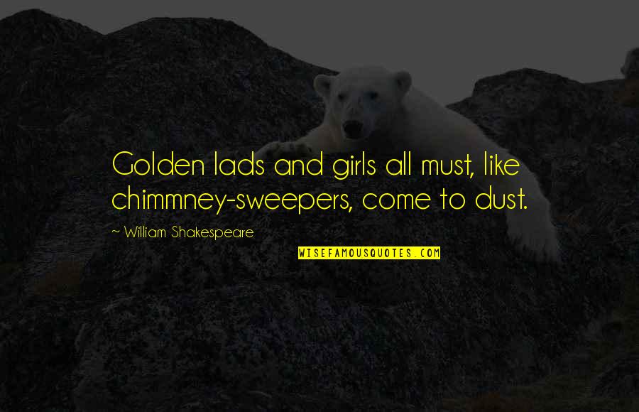 Chimmney Quotes By William Shakespeare: Golden lads and girls all must, like chimmney-sweepers, Chimmney Quotes By William Shakespeare: Golden lads and girls all must, like chimmney-sweepers,