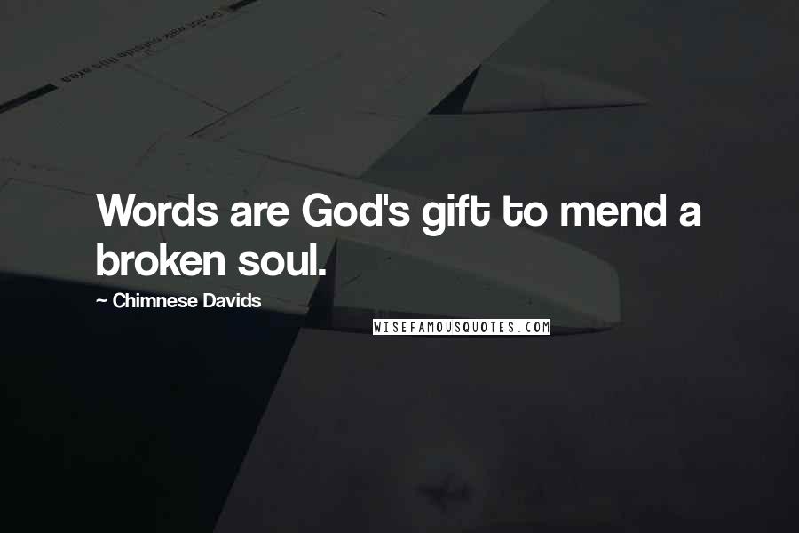 Chimnese Davids quotes: Words are God's gift to mend a broken soul.