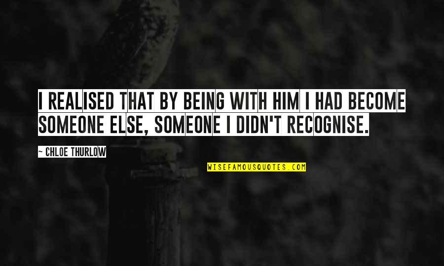 Chimneypieces Quotes By Chloe Thurlow: I realised that by being with him I