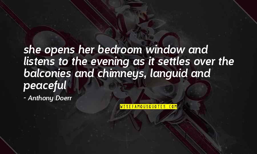 Chimneys Quotes By Anthony Doerr: she opens her bedroom window and listens to Chimneys Quotes By Anthony Doerr: she opens her bedroom window and listens to