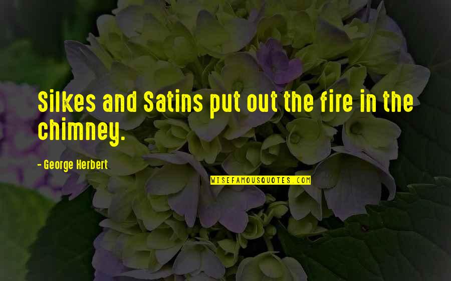 Chimneys Quotes By George Herbert: Silkes and Satins put out the fire in Chimneys Quotes By George Herbert: Silkes and Satins put out the fire in