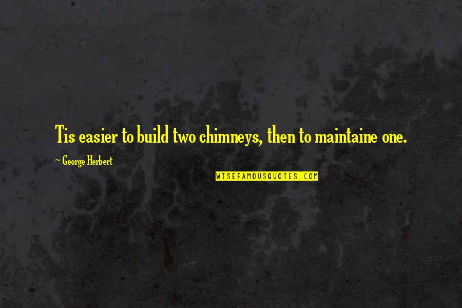 Chimneys Quotes By George Herbert: Tis easier to build two chimneys, then to Chimneys Quotes By George Herbert: Tis easier to build two chimneys, then to