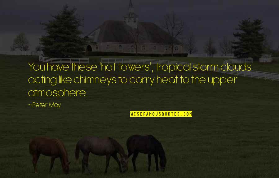 Chimneys Quotes By Peter May: You have these 'hot towers', tropical storm clouds