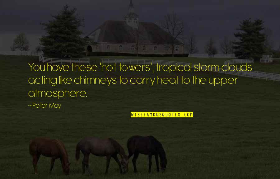 Chimneys Quotes By Peter May: You have these 'hot towers', tropical storm clouds Chimneys Quotes By Peter May: You have these 'hot towers', tropical storm clouds