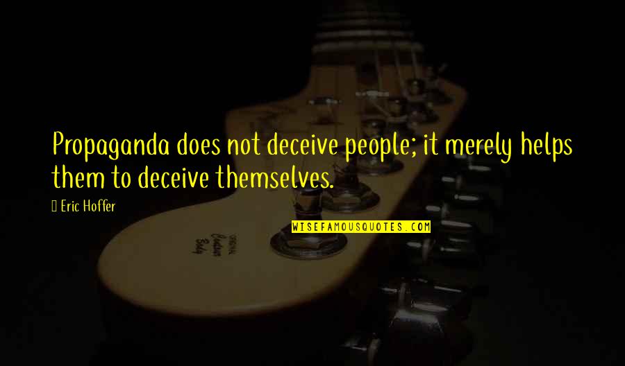 Chimneysaver Quotes By Eric Hoffer: Propaganda does not deceive people; it merely helps