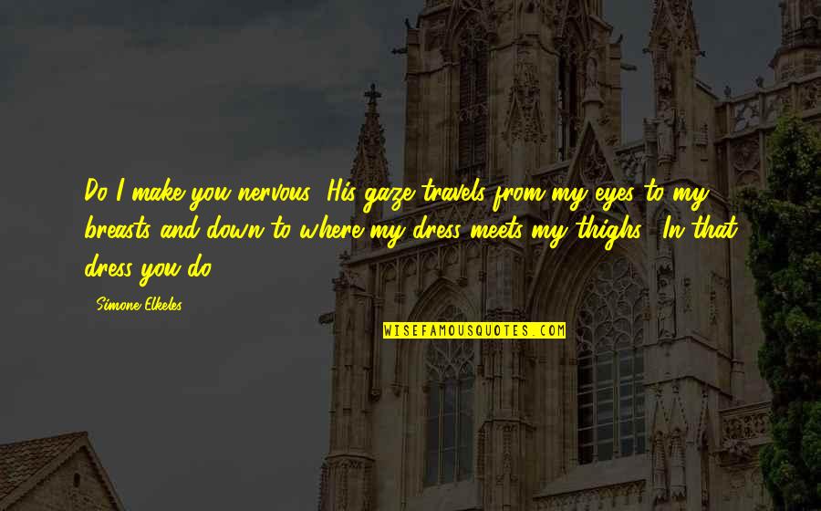 Chimneyside Quotes By Simone Elkeles: Do I make you nervous?"His gaze travels from Chimneyside Quotes By Simone Elkeles: Do I make you nervous?"His gaze travels from