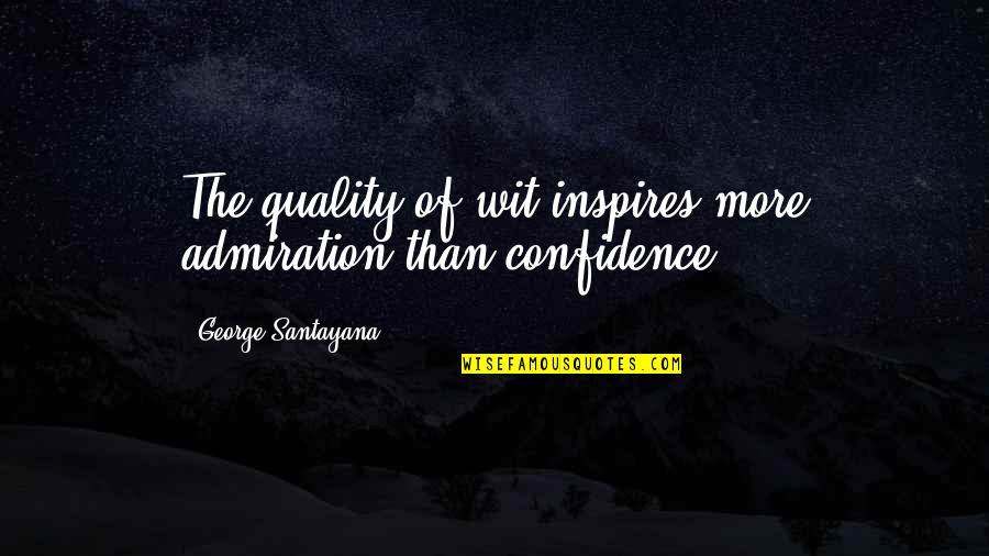 Chimneyswift11 Quotes By George Santayana: The quality of wit inspires more admiration than