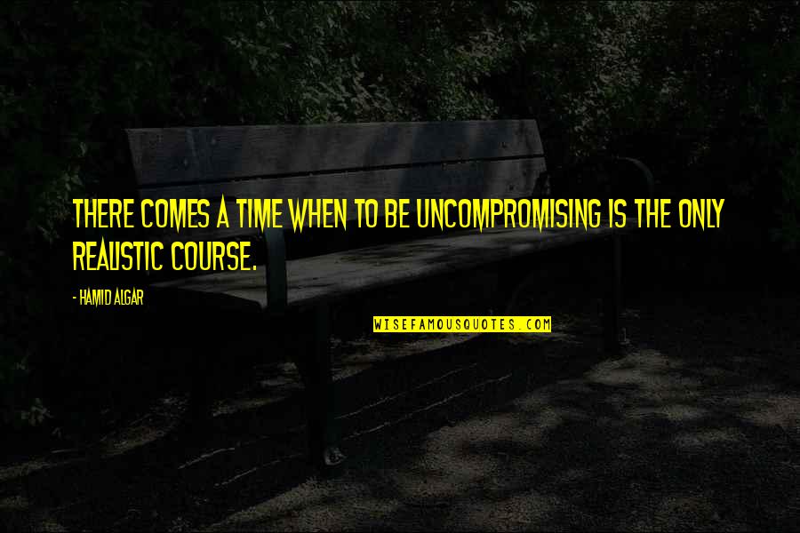 Chimneyswift11 Quotes By Hamid Algar: There comes a time when to be uncompromising