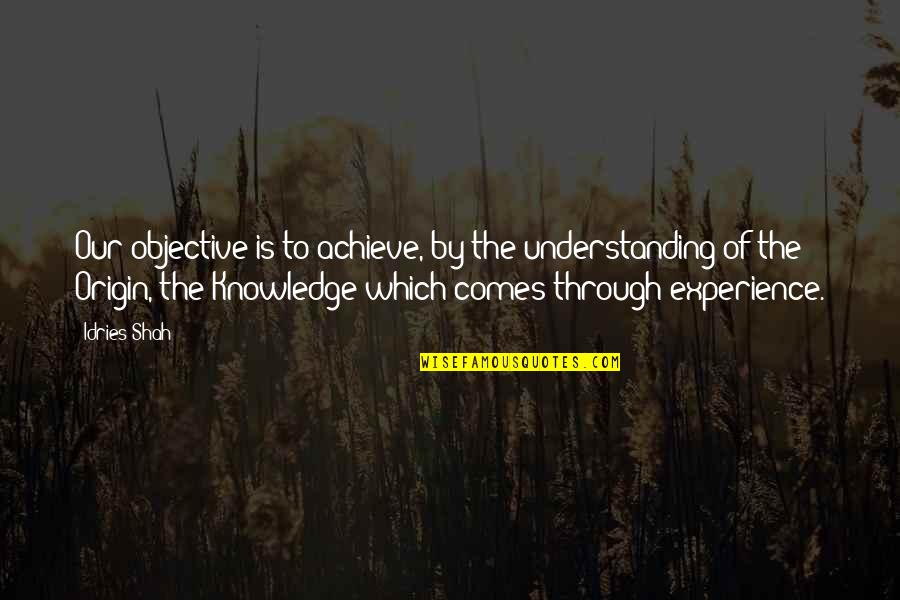 Chimneyswift11 Quotes By Idries Shah: Our objective is to achieve, by the understanding