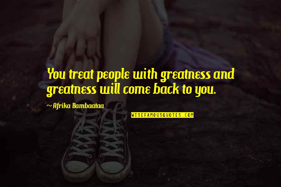 Chimo Quotes By Afrika Bambaataa: You treat people with greatness and greatness will