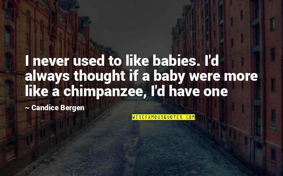 Chimpanzees Quotes By Candice Bergen: I never used to like babies. I'd always