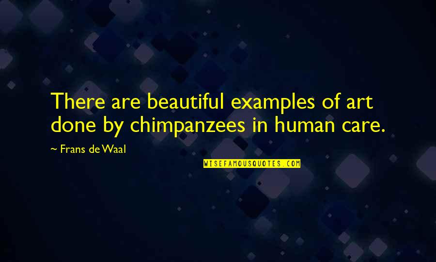 Chimpanzees Quotes By Frans De Waal: There are beautiful examples of art done by