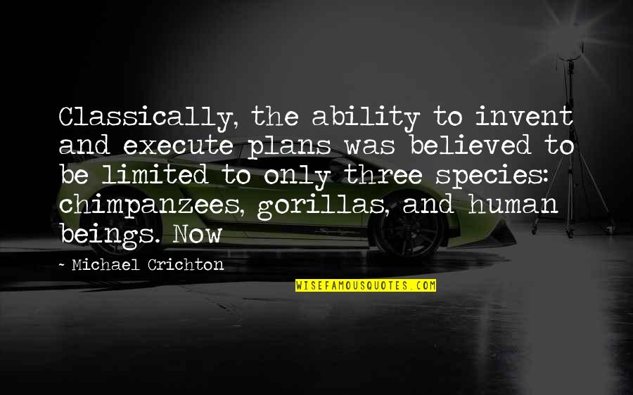Chimpanzees Quotes By Michael Crichton: Classically, the ability to invent and execute plans