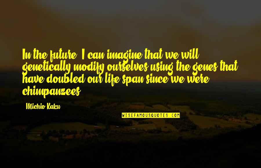 Chimpanzees Quotes By Michio Kaku: In the future, I can imagine that we Chimpanzees Quotes By Michio Kaku: In the future, I can imagine that we