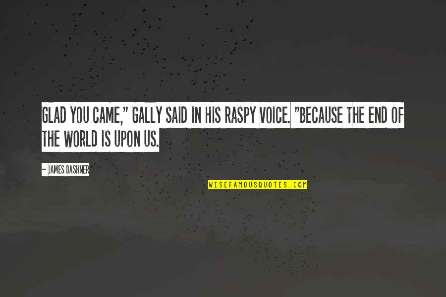 Chimpophiles Quotes By James Dashner: Glad you came," Gally said in his raspy