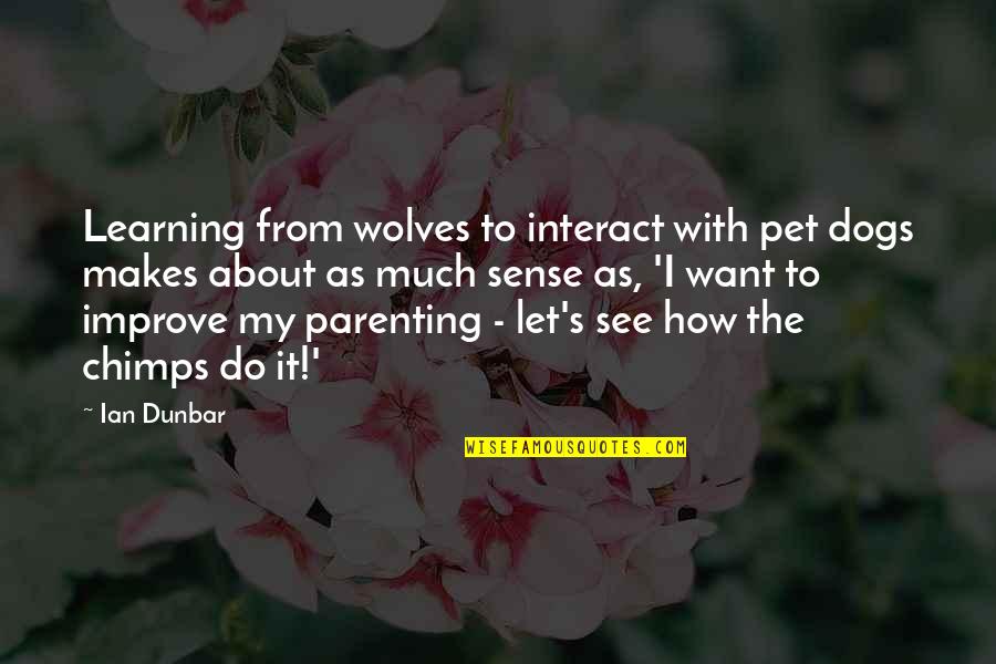 Chimps Quotes By Ian Dunbar: Learning from wolves to interact with pet dogs Chimps Quotes By Ian Dunbar: Learning from wolves to interact with pet dogs