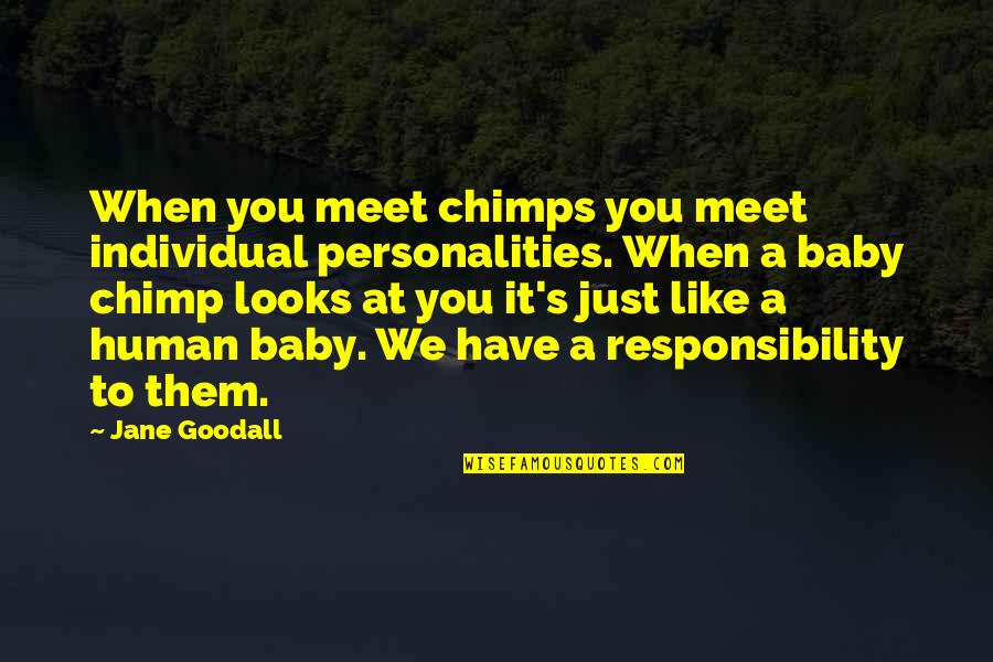 Chimps Quotes By Jane Goodall: When you meet chimps you meet individual personalities. Chimps Quotes By Jane Goodall: When you meet chimps you meet individual personalities.
