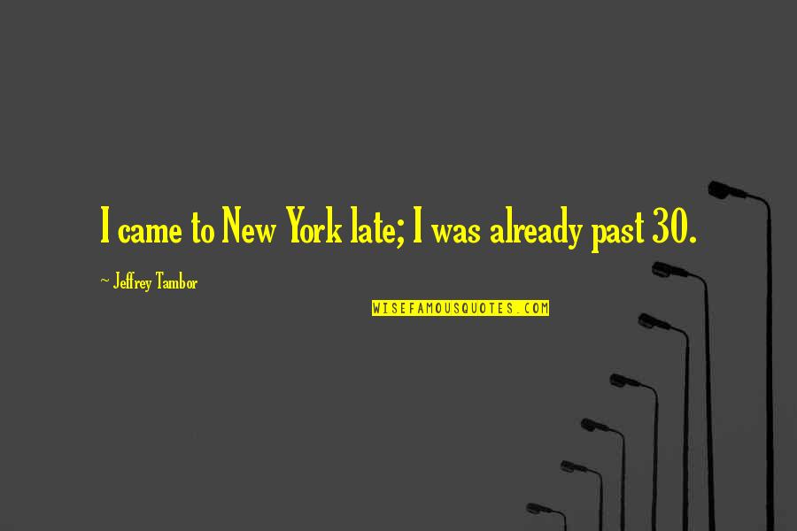 Chimps Quotes By Jeffrey Tambor: I came to New York late; I was
