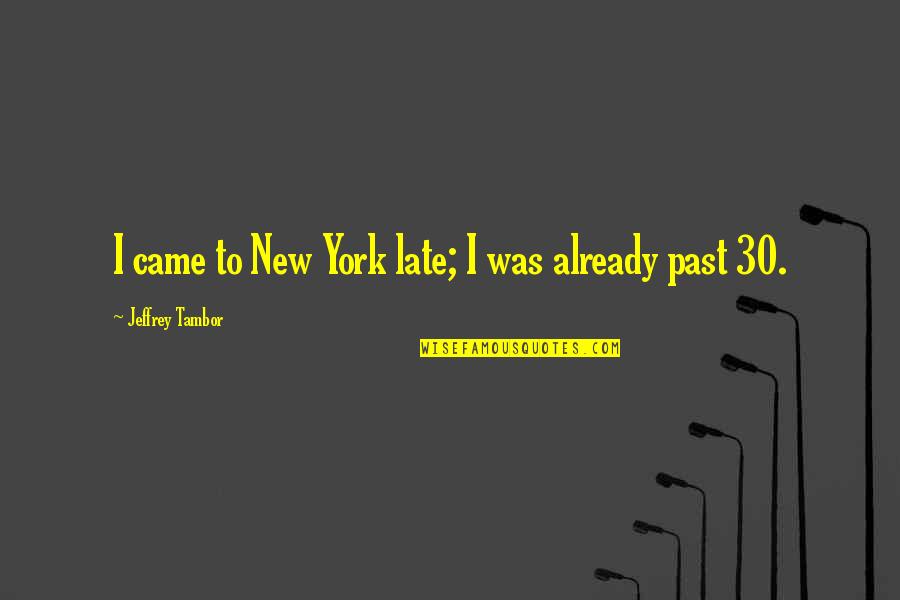 Chimps Quotes By Jeffrey Tambor: I came to New York late; I was Chimps Quotes By Jeffrey Tambor: I came to New York late; I was