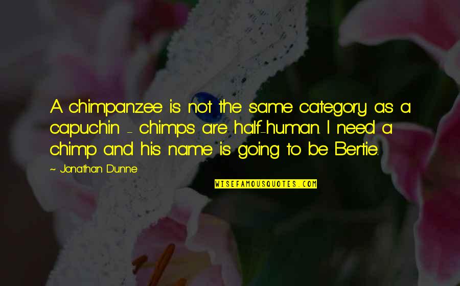Chimps Quotes By Jonathan Dunne: A chimpanzee is not the same category as Chimps Quotes By Jonathan Dunne: A chimpanzee is not the same category as
