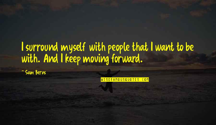 Chimreactiv Quotes By Sam Berns: I surround myself with people that I want