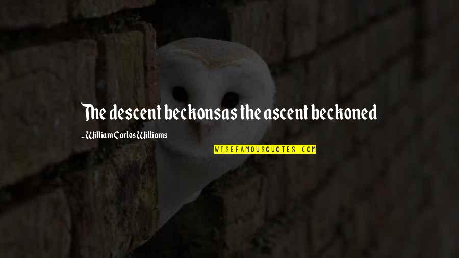 Chimreactiv Quotes By William Carlos Williams: The descent beckonsas the ascent beckoned Chimreactiv Quotes By William Carlos Williams: The descent beckonsas the ascent beckoned