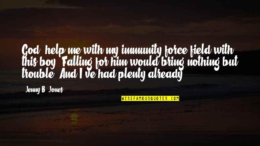 Chimuanya Okoli Quotes By Jenny B. Jones: God, help me with my immunity force field Chimuanya Okoli Quotes By Jenny B. Jones: God, help me with my immunity force field