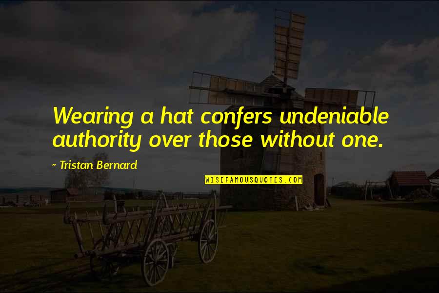 Chimuelo Pajaro Quotes By Tristan Bernard: Wearing a hat confers undeniable authority over those