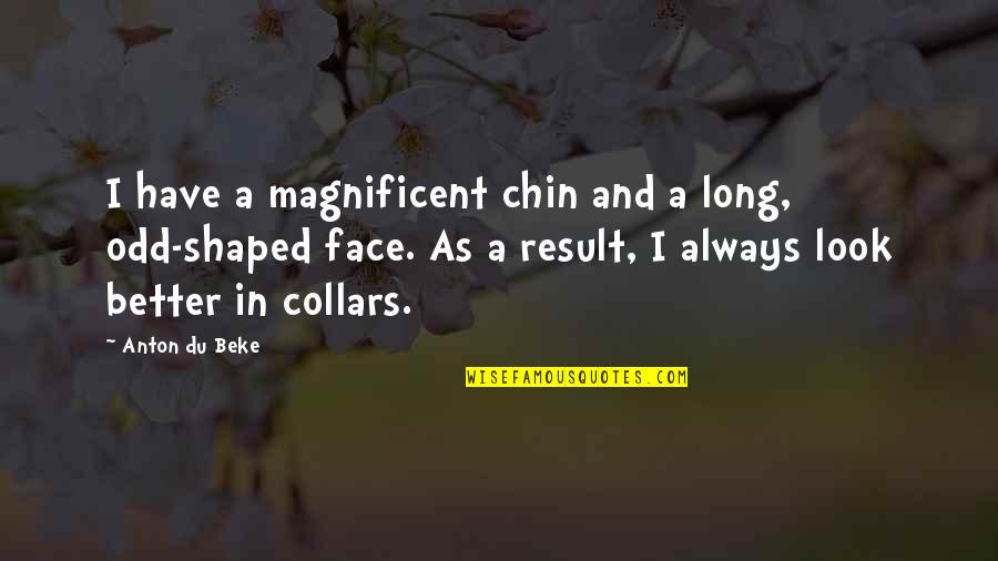 Chin Chin Quotes By Anton Du Beke: I have a magnificent chin and a long,