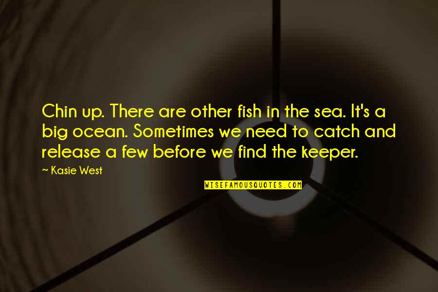 Chin Chin Quotes By Kasie West: Chin up. There are other fish in the