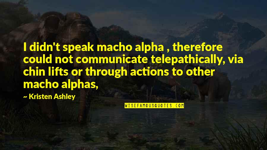 Chin Chin Quotes By Kristen Ashley: I didn't speak macho alpha , therefore could