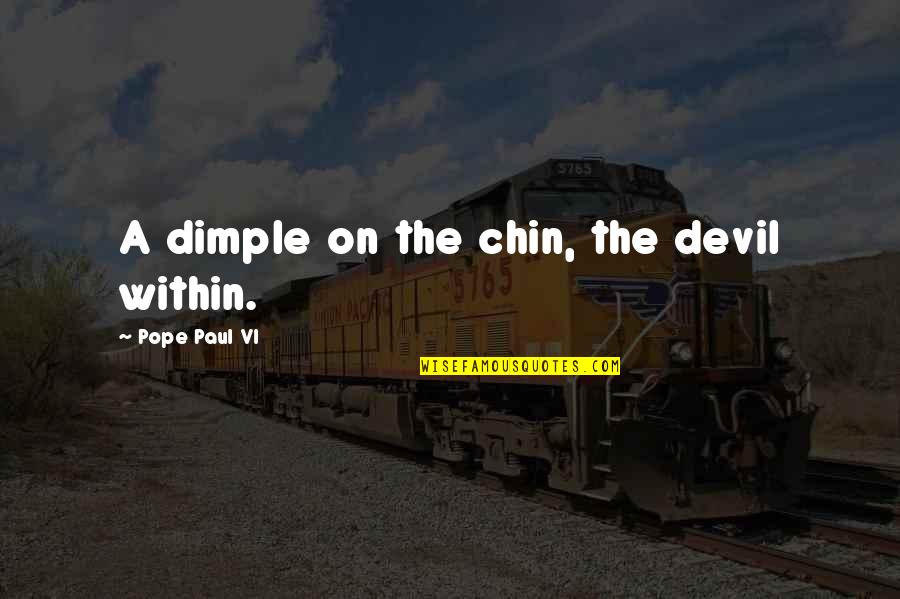 Chin Chin Quotes By Pope Paul VI: A dimple on the chin, the devil within.