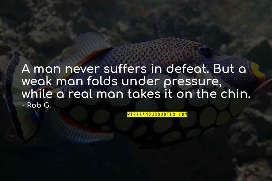 Chin Chin Quotes By Rob G.: A man never suffers in defeat. But a