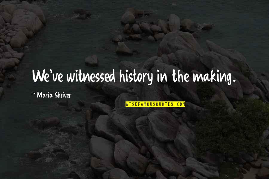 Chin Ning Chu Quotes By Maria Shriver: We've witnessed history in the making. Chin Ning Chu Quotes By Maria Shriver: We've witnessed history in the making.