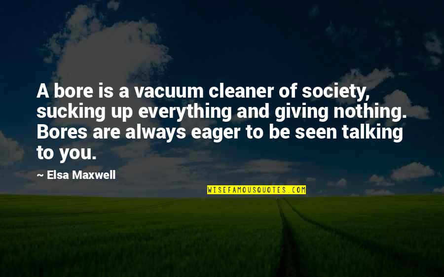 Chin Review Quotes By Elsa Maxwell: A bore is a vacuum cleaner of society,