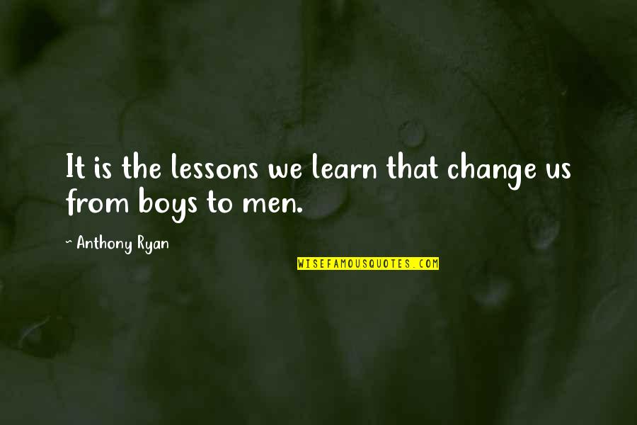 Chin Up Buttercup Quote Quotes By Anthony Ryan: It is the lessons we learn that change