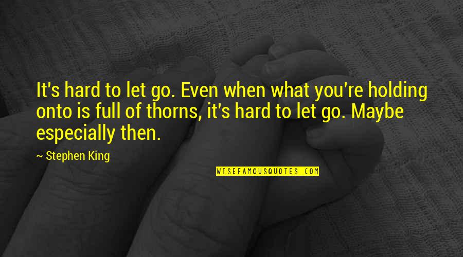 Chin Up Buttercup Quote Quotes By Stephen King: It's hard to let go. Even when what