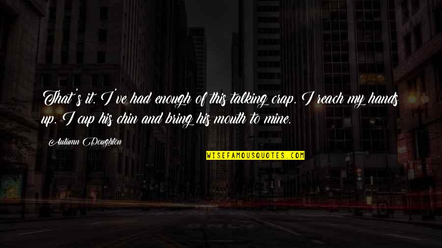 Chin Up Quotes By Autumn Doughton: That's it. I've had enough of this talking Chin Up Quotes By Autumn Doughton: That's it. I've had enough of this talking