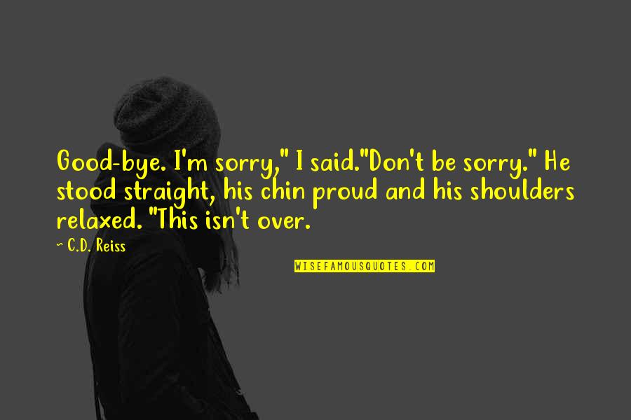 Chin Up Quotes By C.D. Reiss: Good-bye. I'm sorry," I said."Don't be sorry." He