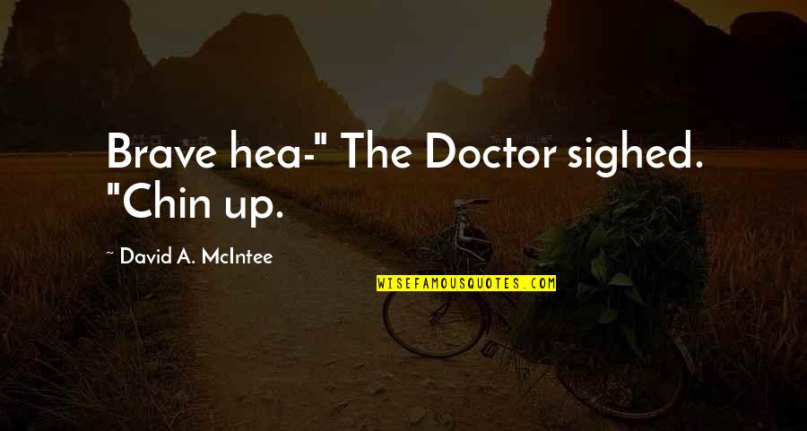 Chin Up Quotes By David A. McIntee: Brave hea-" The Doctor sighed. "Chin up.