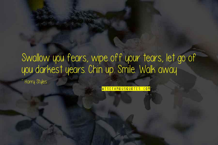 Chin Up Quotes By Harry Styles: Swallow you fears, wipe off your tears, let