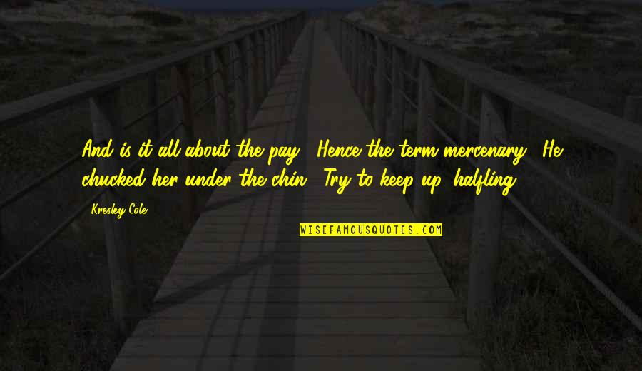 Chin Up Quotes By Kresley Cole: And is it all about the pay?""Hence the