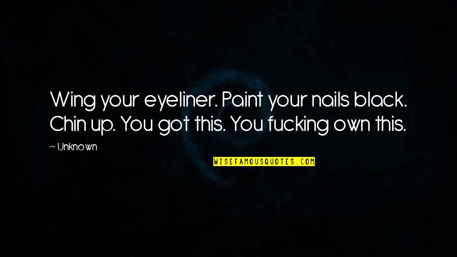 Chin Up Quotes By Unknown: Wing your eyeliner. Paint your nails black. Chin