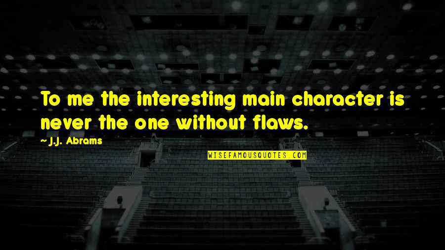 Chin Up Sis Quotes By J.J. Abrams: To me the interesting main character is never