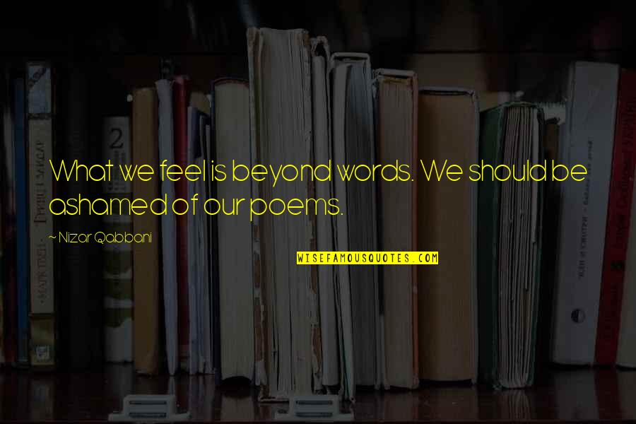 Chin Ups Pull Ups Quotes By Nizar Qabbani: What we feel is beyond words. We should