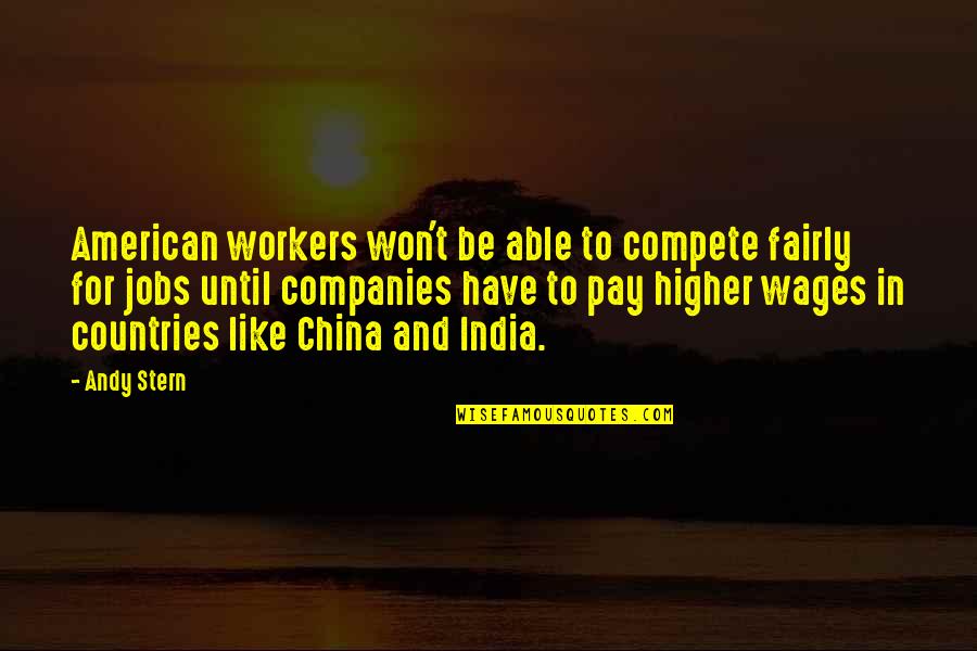 China And India Quotes By Andy Stern: American workers won't be able to compete fairly