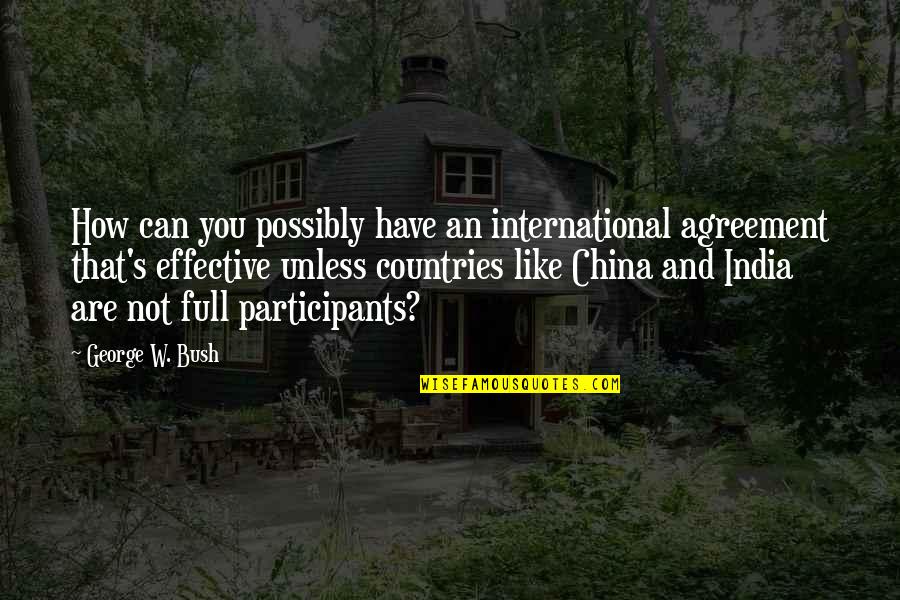 China And India Quotes By George W. Bush: How can you possibly have an international agreement